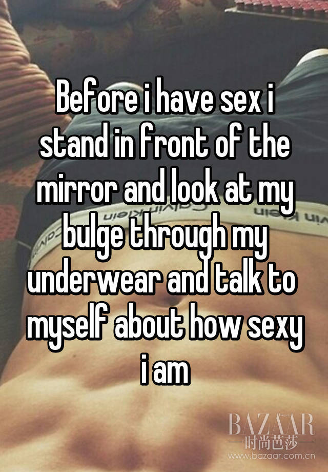 性爱前我会站在镜子前欣赏自己的身体，然后告诉自己，我是多么的吸引人。